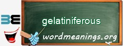 WordMeaning blackboard for gelatiniferous